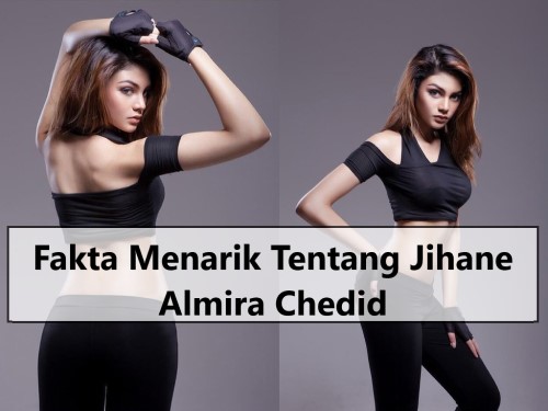 Fakta Menarik Tentang Jihane Almira Chedid