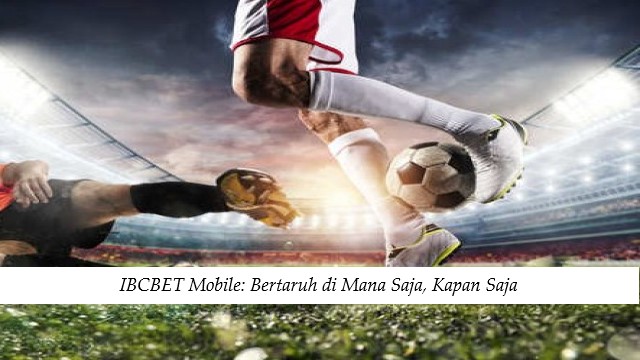 IBCBET Mobile Bertaruh di Mana Saja, Kapan Saja