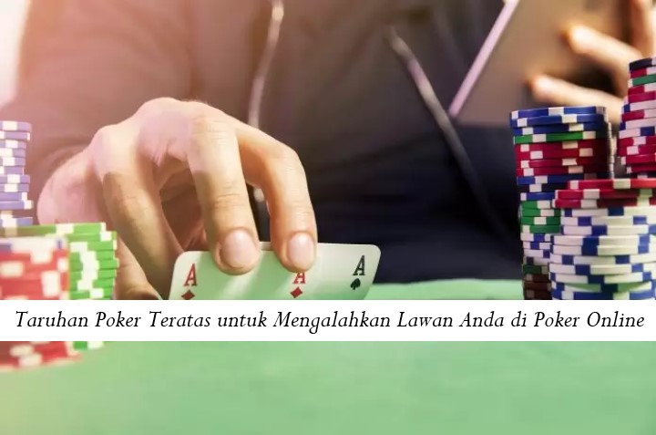 Taruhan Poker Teratas untuk Mengalahkan Lawan Anda di Poker Online